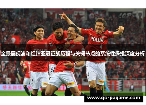 全景展现浦和红钻亚冠征战历程与关键节点的系统性多维深度分析 全景展现浦和红钻亚冠征战历程与关键节点的系统性多维深度分析