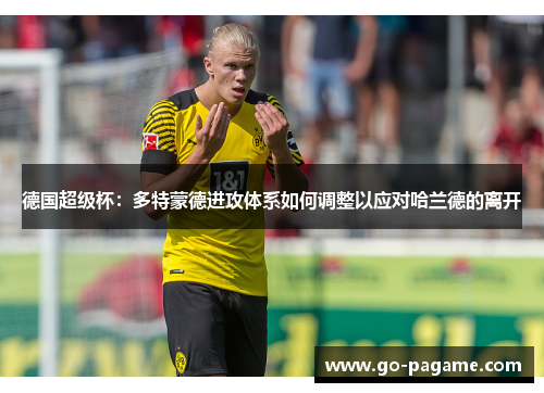 德国超级杯：多特蒙德进攻体系如何调整以应对哈兰德的离开