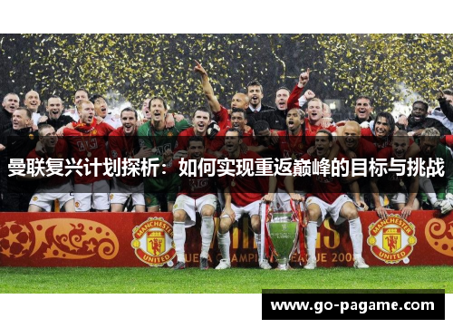 曼联复兴计划探析：如何实现重返巅峰的目标与挑战