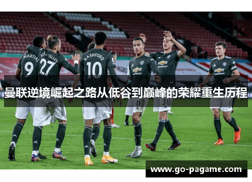 曼联逆境崛起之路从低谷到巅峰的荣耀重生历程