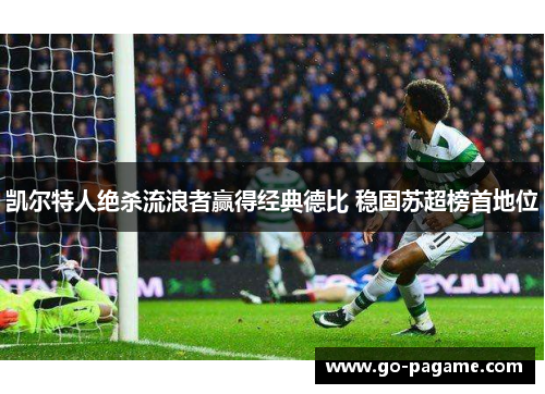 凯尔特人绝杀流浪者赢得经典德比 稳固苏超榜首地位 凯尔特人绝杀流浪者赢得经典德比 稳固苏超榜首地位