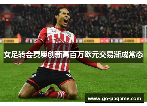 女足转会费屡创新高百万欧元交易渐成常态