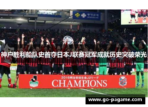 神户胜利船队史首夺日本J联赛冠军成就历史突破荣光