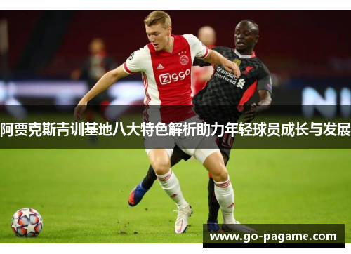 阿贾克斯青训基地八大特色解析助力年轻球员成长与发展