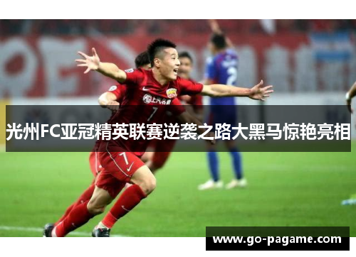 光州FC亚冠精英联赛逆袭之路大黑马惊艳亮相