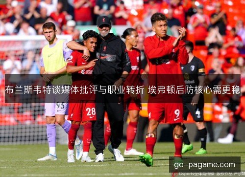 布兰斯韦特谈媒体批评与职业转折 埃弗顿后防核心需更稳